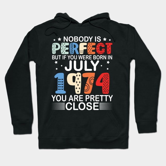 Nobody Is Perfect But If You Were Born In July 1974 You Are Pretty Close Happy Birthday 46 Years Old Hoodie by bakhanh123